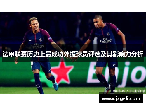法甲联赛历史上最成功外援球员评选及其影响力分析